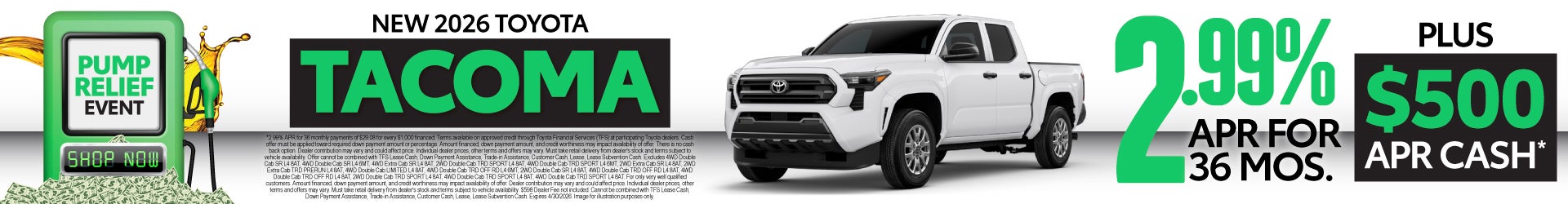 NEW 2026 TOYOTA TACOMA	2.99% APR FOR 36 MOS PLUS $500 APR Cash*